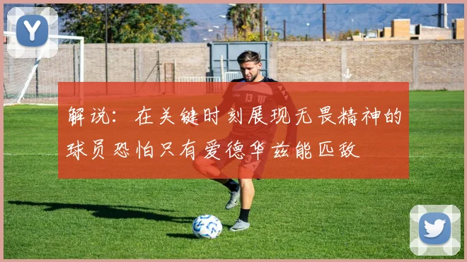 解说：在关键时刻展现无畏精神的球员恐怕只有爱德华兹能匹敌