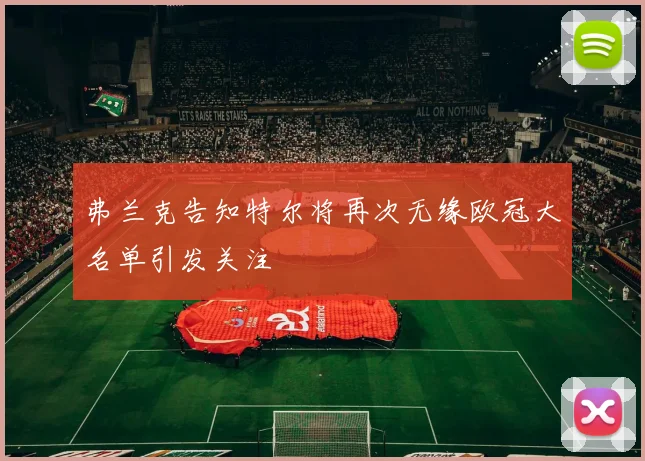 弗兰克告知特尔将再次无缘欧冠大名单引发关注